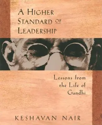 Une norme plus élevée de leadership : Les leçons de la vie de Gandhi - A Higher Standard of Leadership: Lessons from the Life of Gandhi