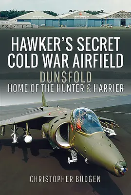 L'aérodrome secret de la guerre froide de Hawker : Dunsfold : le berceau du Hunter et du Harrier - Hawker's Secret Cold War Airfield: Dunsfold: Home of the Hunter and Harrier