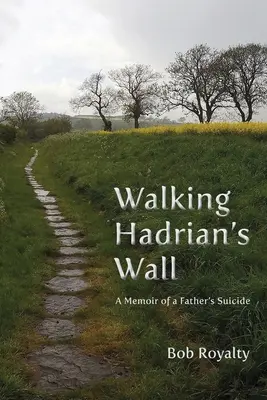 La marche sur le mur d'Hadrien : Mémoires sur le suicide d'un père - Walking Hadrian's Wall: A Memoir of a Father's Suicide