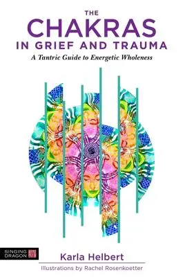 Les chakras dans le deuil et le traumatisme : Un guide tantrique vers la plénitude énergétique - The Chakras in Grief and Trauma: A Tantric Guide to Energetic Wholeness