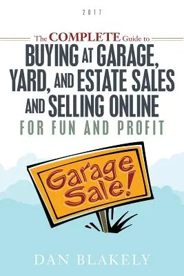 Le guide complet pour acheter au garage, au jardin et dans les ventes immobilières et vendre en ligne pour le plaisir et le profit - The Complete Guide to Buying at Garage, Yard, and Estate Sales and Selling Online for Fun and Profit