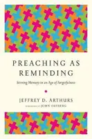 La prédication comme rappel : Susciter la mémoire à l'ère de l'oubli - Preaching as Reminding: Stirring Memory in an Age of Forgetfulness