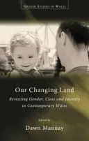 Our Changing Land : Revisiter le genre, la classe et l'identité dans le Pays de Galles contemporain - Our Changing Land: Revisiting Gender, Class and Identity in Contemporary Wales