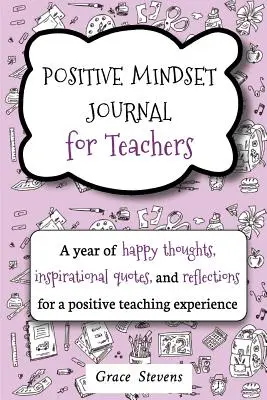 Journal de l'état d'esprit positif pour les enseignants : Une année de pensées heureuses, de citations inspirantes et de réflexions pour une expérience positive de l'enseignement. - Positive Mindset Journal For Teachers: A Year of Happy Thoughts, Inspirational Quotes, and Reflections for a Positive Teaching Experience (Teacher Gif