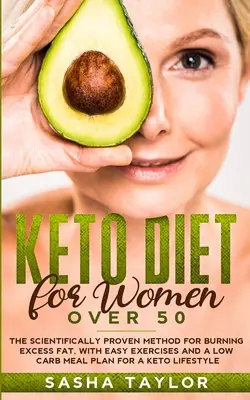 Keto Diet for Women Over 50 : The Scientifically Proven Method for Burning Excess Fat, with Easy Exercices and a Low Carb Meal Plan for a Keto Lifes (en anglais) - Keto Diet for Women Over 50: The Scientifically Proven Method for Burning Excess Fat, with Easy Exercises and a Low Carb Meal Plan for a Keto Lifes