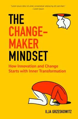 L'état d'esprit de l'artisan du changement : Comment l'innovation et le changement commencent par une transformation intérieure - The Changemaker Mindset: How Innovation and Change Start with Inner Transformation