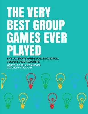 Les meilleurs jeux de groupe jamais joués : Le guide ultime pour les leaders et les enseignants qui réussissent - The Very Best Group Games Ever Played: The Ultimate Guide for Succesfull Leaders and Teachers