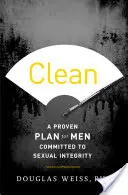 Propre : Un plan éprouvé pour les hommes soucieux d'intégrité sexuelle - Clean: A Proven Plan for Men Committed to Sexual Integrity