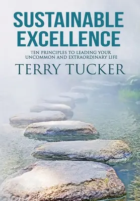 L'excellence durable : Dix principes pour mener une vie hors du commun et extraordinaire - Sustainable Excellence: Ten Principles To Leading Your Uncommon And Extraordinary Life