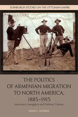 La politique de la migration arménienne en Amérique du Nord, 1885-1915 : Migrants, contrebandiers et citoyens douteux - The Politics of Armenian Migration to North America, 1885-1915: Migrants, Smugglers and Dubious Citizens