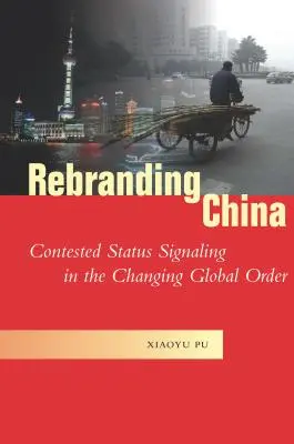 Rebranding China : La signalisation contestée du statut dans l'ordre mondial en mutation - Rebranding China: Contested Status Signaling in the Changing Global Order
