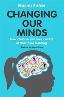 Changer nos esprits : Comment les enfants peuvent prendre le contrôle de leur propre apprentissage - Changing Our Minds: How Children Can Take Control of Their Own Learning