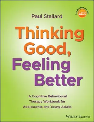 Penser bien, se sentir mieux : Un manuel de thérapie cognitivo-comportementale pour les adolescents et les jeunes adultes - Thinking Good, Feeling Better: A Cognitive Behavioural Therapy Workbook for Adolescents and Young Adults