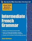 Practice Makes Perfect : Intermediate French Grammar : With 145 Exercises (en anglais) - Practice Makes Perfect: Intermediate French Grammar: With 145 Exercises