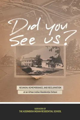 Vous nous avez vus ? Retrouvailles, souvenirs et récupération dans un pensionnat indien urbain - Did You See Us?: Reunion, Remembrance, and Reclamation at an Urban Indian Residential School