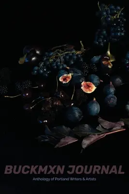 Buckman Journal 006 : Anthologie des artistes et écrivains de Portland - Buckman Journal 006: Anthology of Portland Artists and Writers
