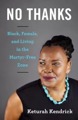 Non merci : Noirs, femmes, et vivant dans une zone sans martyrs - No Thanks: Black, Female, and Living in the Martyr-Free Zone