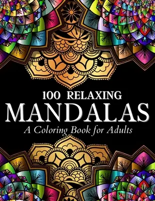 100 Mandalas relaxants à colorier : 100 pages de coloriage de mandalas. Des dessins anti-stress étonnants pour les adultes et les adolescents à colorier, pour se détendre. - 100 Relaxing Mandalas Designs Coloring Book: 100 Mandala Coloring Pages. Amazing Stress Relieving Designs For Grown Ups And Teenagers To Color, Relax