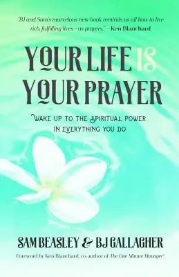 Votre vie est votre prière : Réveillez-vous à la puissance spirituelle dans tout ce que vous faites (Méditations, Affirmations, pour les lecteurs de 90 jours de prière puissante) - Your Life Is Your Prayer: Wake Up to the Spiritual Power in Everything You Do (Meditations, Affirmations, for Readers of 90 Days of Power Prayer