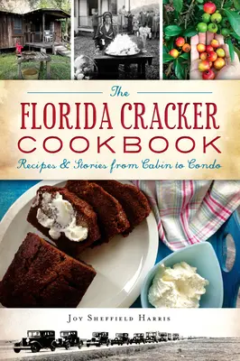 Le livre de cuisine de Florida Cracker : Recettes et histoires de la cabane à la copropriété - The Florida Cracker Cookbook: Recipes and Stories from Cabin to Condo