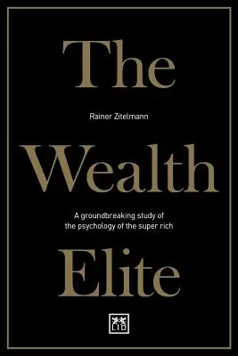 L'élite de la richesse : Une étude révolutionnaire sur la psychologie des super riches - The Wealth Elite: A Groundbreaking Study of the Psychology of the Super Rich