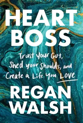 Le patron du cœur : Faites confiance à vos tripes, laissez tomber vos obligations et créez une vie que vous aimez. - Heart Boss: Trust Your Gut, Shed Your Shoulds, and Create a Life You Love