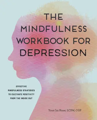 The Mindfulness Workbook for Depression : Des stratégies efficaces de pleine conscience pour cultiver la positivité de l'intérieur - The Mindfulness Workbook for Depression: Effective Mindfulness Strategies to Cultivate Positivity from the Inside Out