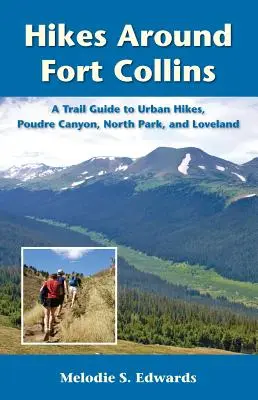 Hikes Around Fort Collins : Un guide des sentiers pour les randonnées urbaines, Poudre Canyon, North Park, et Loveland - Hikes Around Fort Collins: A Trail Guide to Urban Hikes, Poudre Canyon, North Park, and Loveland