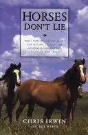 Les chevaux ne mentent pas : Ce que les chevaux nous apprennent sur notre capacité naturelle à être conscient, confiant, courageux et confiant - Horses Don't Lie: What Horses Teach Us about Our Natural Capacity for Awareness, Confidence, Courage, and Trust