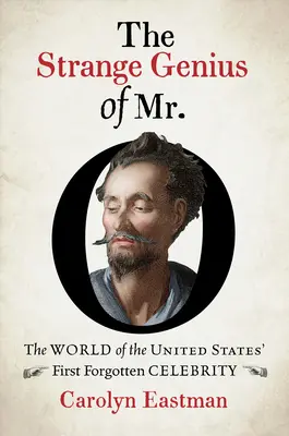 L'étrange génie de M. O : Le monde de la première célébrité oubliée des États-Unis - The Strange Genius of Mr. O: The World of the United States' First Forgotten Celebrity