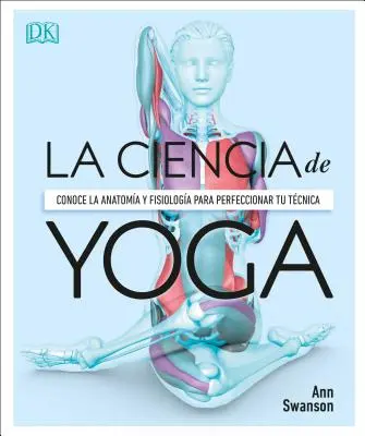 Anatoma del Yoga (La science du yoga) : Une étude scientifique de la posture à la posture - Anatoma del Yoga (Science of Yoga): Un Estudio Fisiolgico Postura a Postura