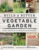 Construire un meilleur potager : 30 projets de bricolage pour améliorer votre récolte - Build a Better Vegetable Garden: 30 DIY Projects to Improve Your Harvest