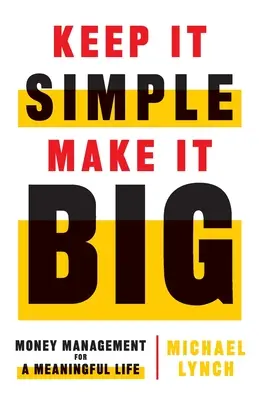 Faire simple, faire grand : gérer son argent pour une vie pleine de sens - Keep It Simple, Make It Big: Money Management for a Meaningful Life