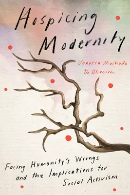 L'hospitalité de la modernité : Faire face aux erreurs de l'humanité et leurs implications pour l'activisme social - Hospicing Modernity: Facing Humanity's Wrongs and the Implications for Social Activism