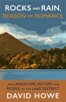 Rocks and Rain, Reason and Romance - The Landscape, History and People of the Lake District (Les rochers et la pluie, la raison et la romance - Le paysage, l'histoire et les gens de la région des lacs) - Rocks and Rain, Reason and Romance - The Landscape, History and People of the Lake District