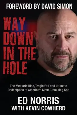 Au fond du trou : l'ascension fulgurante, la chute tragique et la rédemption ultime du flic le plus prometteur d'Amérique - Way Down in the Hole: The Meteoric Rise, Tragic Fall and Ultimate Redemption of America's Most Promising Cop