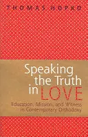 Dire la vérité dans l'amour - Sur l'éducation, la mission et le témoignage dans l'orthodoxie contemporaine - Speaking the Truth in Love - On Education, Mission and Witness in Contemporary Orthodoxy