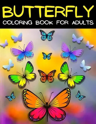 Livre de coloriage de papillons pour adultes, pour la relaxation et la lutte contre le stress : Pages de coloriage de papillons mandalas relaxants : Livre de coloriage pour adultes avec de belles buttes - Butterfly Coloring Book For Adults Relaxation And Stress Relief: Relaxing Mandala Butterflies Coloring Pages: Adult Coloring Book With Beautiful Butte