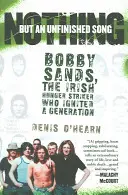 Rien qu'une chanson inachevée : Bobby Sands, le gréviste de la faim irlandais qui a enflammé une génération - Nothing But an Unfinished Song: Bobby Sands, the Irish Hunger Striker Who Ignited a Generation