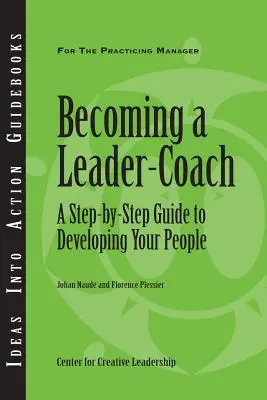 Devenir un leader-entraîneur : Un guide pas à pas pour développer votre personnel - Becoming a Leader-Coach: A Step-By-Step Guide to Developing Your People