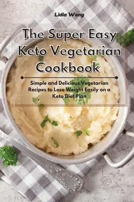 The Super Easy Keto Vegetarian Cookbook : Recettes végétariennes simples et délicieuses pour perdre du poids facilement avec un régime céto - The Super Easy Keto Vegetarian Cookbook: Simple and Delicious Vegetarian Recipes to Lose Weight Easily on a Keto Diet Plan