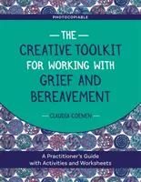 La boîte à outils créative pour travailler avec le chagrin et le deuil : Un guide du praticien avec des activités et des fiches de travail - The Creative Toolkit for Working with Grief and Bereavement: A Practitioner's Guide with Activities and Worksheets