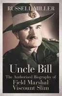 Oncle Bill - La biographie autorisée du maréchal vicomte Slim - Uncle Bill - The Authorised Biography of Field Marshal Viscount Slim