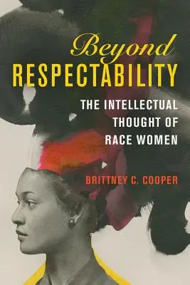 Au-delà de la respectabilité : La pensée intellectuelle des femmes de race - Beyond Respectability: The Intellectual Thought of Race Women