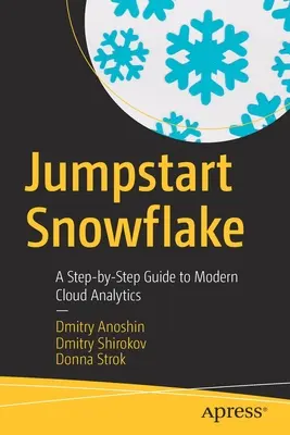 Jumpstart Snowflake : Un guide pas à pas de l'analyse moderne dans le nuage - Jumpstart Snowflake: A Step-By-Step Guide to Modern Cloud Analytics