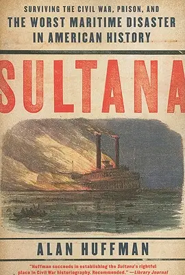 Sultana : Survivre à la guerre civile, à la prison et au pire désastre maritime de l'histoire américaine - Sultana: Surviving the Civil War, Prison, and the Worst Maritime Disaster in American History