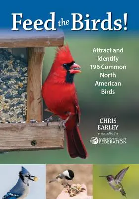 Nourrir les oiseaux : Attirer et identifier 196 oiseaux communs d'Amérique du Nord - Feed the Birds: Attract and Identify 196 Common North American Birds