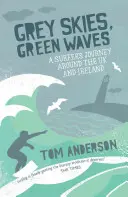 Ciel gris, vagues vertes : Le voyage d'un surfeur autour du Royaume-Uni et de l'Irlande - Grey Skies, Green Waves: A Surfer's Journey Around the UK and Ireland