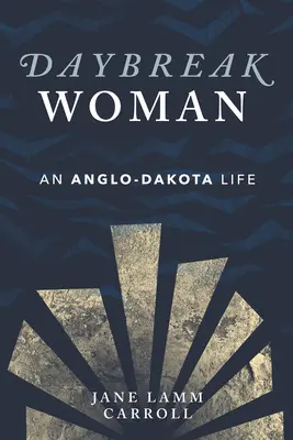 Femme de l'aube : Une vie anglo-dakota - Daybreak Woman: An Anglo-Dakota Life