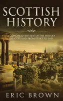 Histoire écossaise : Un aperçu concis de l'histoire de l'Écosse du début à la fin - Scottish History: A Concise Overview of the History of Scotland From Start to End